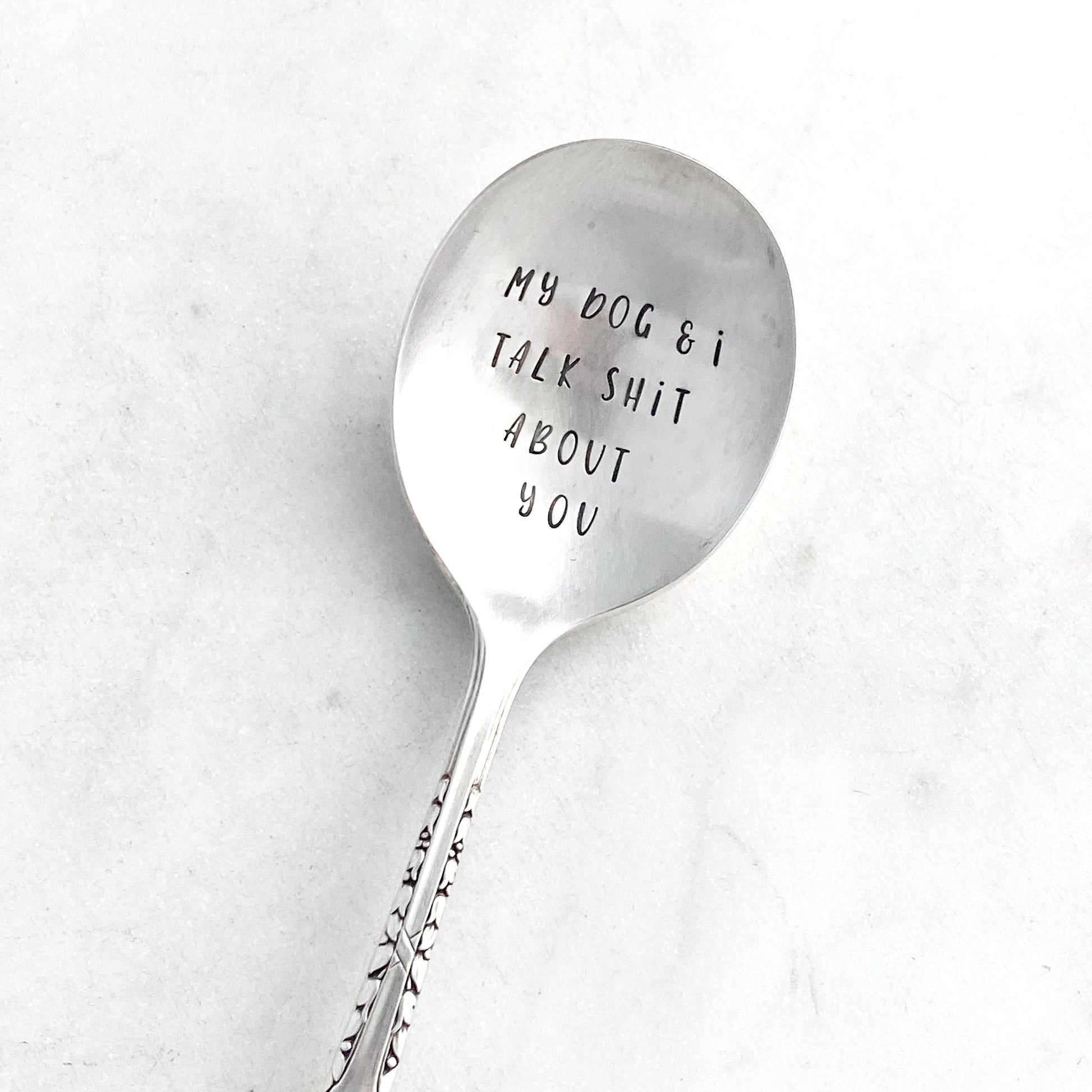 My Dog and I Talk Shit About You, Hand Stamped Vintage Spoon Spoons callistafaye   